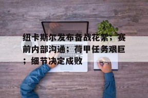 纽卡斯尔发布备战花絮；赛前内部沟通；荷甲任务艰巨；细节决定成败的简单介绍-亚博官网入口